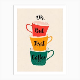 Ok But First Coffee Art Print