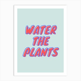 Water The Plants Art Print