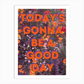 Today's Gonna Be A Good Day - Floral Print Art Print