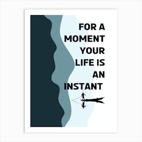 For A Moment Your Life Is An Instant Art Print