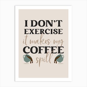 I Don't Exercise It Makes My Coffee Spill 1 Art Print