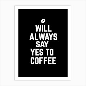 Will always say yes to coffee Art Print