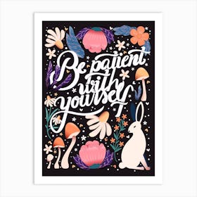 Be Patient With Yourself Handlettering With Flowers, Mushrooms And A Rabbit On Dark Background Art Print