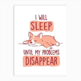 I Will Sleep Until My Problems Disappear - Cute Lazy Dog Gift Art Print