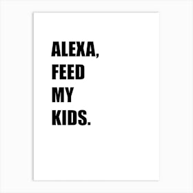 Alexa, Feed My Kids, Funny, Funny Quote, Art, Joke, Wall Print Art Print