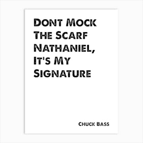 Chuck Bass, Quote, Gossip Girl, Don't Mock The Scarf Nathaniel 1 Art Print