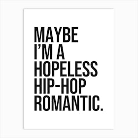 Maybe I'm a hopeless hip hop romantic quote, funny, humor, cool, vibes, hip hop, music, love, rap, saying, phrases, minimal, typography, quotes, meme, groovy Art Print