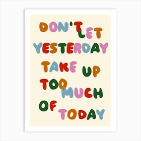 Don't Let Yesterday Take Up Too Much Of Today Print Art Print