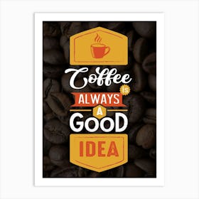 Coffee Always A Good Idea — coffee poster, kitchen art print Art Print