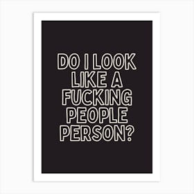 Do I Look Like A Fucking People Person | White and Charcoal Art Print