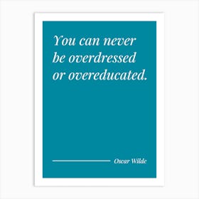 You Can Never Be overdressed or overeducated - Oscar Wilde (teal blue tone) Art Print