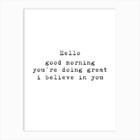 Hello Good Morning You'Re Doing Great Believe In You Art Print