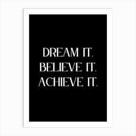 Dream It Believe It Achieve It 1 Art Print