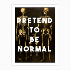 Pretend To Be Normal Art Print
