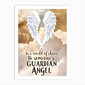 In A World Of Chaos Be someone's Guardian Angel Art Print