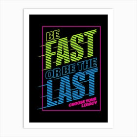 Be Fast or Last Choose Your Legacy Art Print