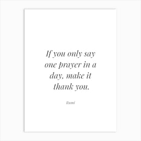 If You Only Say One Prayer In A Day Make it thank you - Rumi Art Print