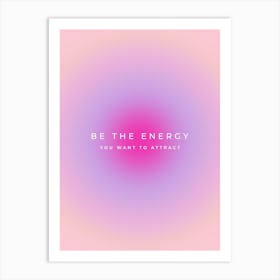 Be The Energy You Want To Attract Gradient Aura Art Print