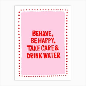 Behave, be happy, take care and drink water 1 Art Print