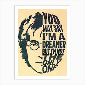 You May Say I'M A Dreamer But I'M Not The Only One Art Print