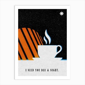I Need You Day And Night Art Print