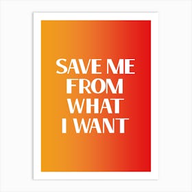 Save Me From What I Want Art Print
