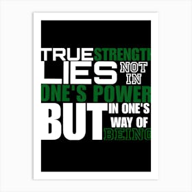 True Strength Lies Not One'S Power But One'S Way Of Being Art Print