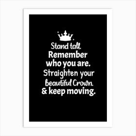 Stand tall. Remember who you are. Straighten  your beautiful  crown and keep moving. Art Print