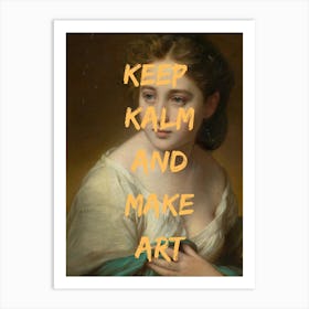 Keep Calm And Make Art Art Print