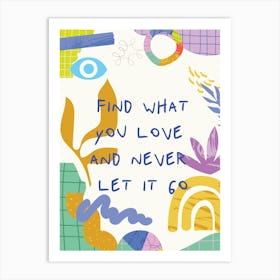 Find What You Love And Never Let It Go Art Print Art Print