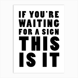 If You'Re Waiting For A Sign This Is It Art Print