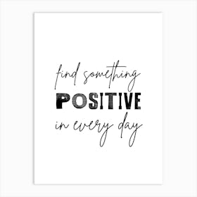 Find Something Positive In Every Day 1 Art Print
