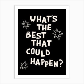 What's The Best That Could Happen in Black and White 1 Art Print