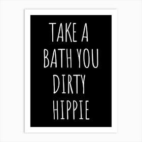Take A Bath You Dirty Hippie 1 Art Print