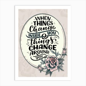 Words Of Motivation –  When Things Change Inside You Things Change Around You Art Print