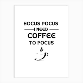 HOCUS POCUS I NEED COFFEE TO FOCUS Art Print