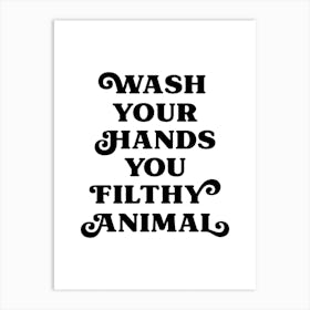 Wash Your Hands You Filthy Animal Art Print