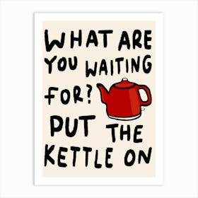 What Are You Waiting For, Put The Kettle On Red Art Print