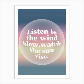 Listen To The Wind Blow, Watch The Sun Rise Art Print