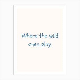 Where The Wild Ones Play Blue Quote Poster Art Print