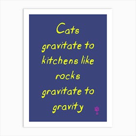 Cats Gravitate Like Kitchens Gravitate To Gravity Art Print