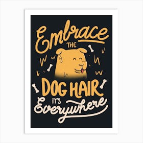 Embrace The Dog Hair It's Everywhere - Cute Puppy Quotes Gift Art Print