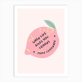 When Life Gives You Lemons Make Lemonade Art Print