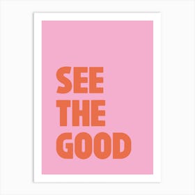 See The Good, Pink and Orange Positive Quote Art Print
