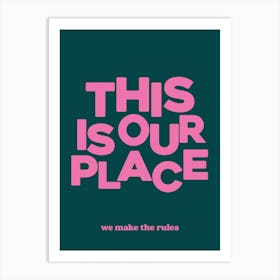 This Is Our Place We Make The Rules Art Print