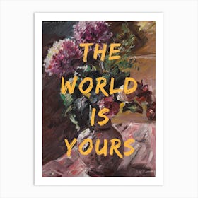 The World Is Yours, Flowers and Text Art Print