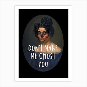 Don't Make Me Ghost You Art Print