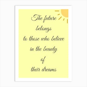 Future Belongs To Those Who Believe In The Beauty Of Their Dreams Art Print