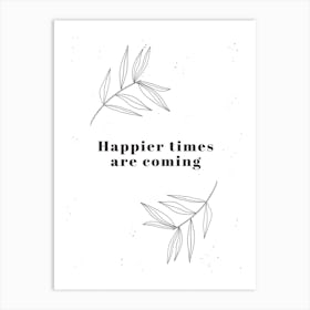 Happier Times Are Coming Art Print