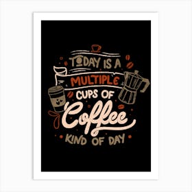Today is a Multiple Cups Of Coffee Kind of Day - Funny Quotes Gift 1 Art Print